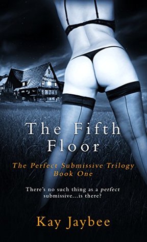 Read Online The Fifth Floor: An Erotic BDSM Novel (The Perfect Submissive Book 1) - Kay Jaybee | ePub