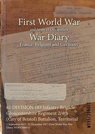Download 61 DIVISION 183 Infantry Brigade Gloucestershire Regiment 2/4th (City of Bristol) Battalion, Territorial : 1 September 1915 - 22 December 1917 (First World War, War Diary, WO95/3060/1) - British War Office | PDF