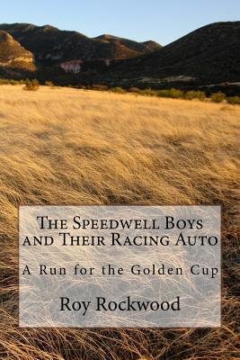 Read Online The Speedwell Boys and Their Racing Auto: A Run for the Golden Cup - Roy Rockwood | ePub