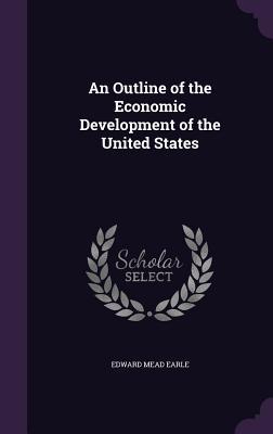 Read An Outline of the Economic Development of the United States - Edward Mead Earle file in PDF