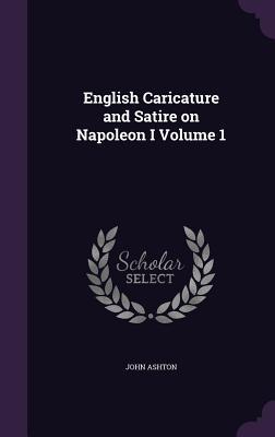 Download English Caricature and Satire on Napoleon I Volume 1 - John Ashton file in ePub