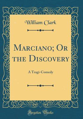 Download Marciano; Or the Discovery: A Tragi-Comedy (Classic Reprint) - William Clark | ePub