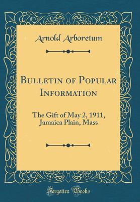 Full Download Bulletin of Popular Information: The Gift of May 2, 1911, Jamaica Plain, Mass (Classic Reprint) - Arnold Arboretum | ePub