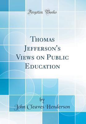 Full Download Thomas Jefferson's Views on Public Education (Classic Reprint) - John Cleaves Henderson | ePub