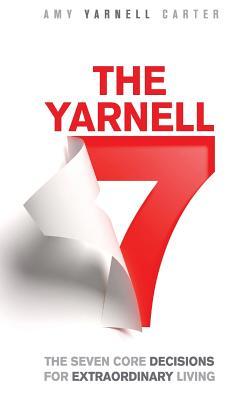 Read The Yarnell 7: The Seven Core Decisions for Extraordinary Living - Amy Yarnell Carter file in ePub