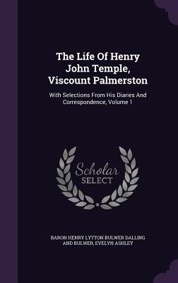Read The Life of Henry John Temple, Viscount Palmerston: With Selections from His Diaries and Correspondence, Volume 1 - Evelyn Ashley file in PDF