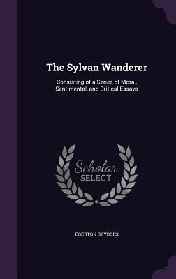 Full Download The Sylvan Wanderer: Consisting of a Series of Moral, Sentimental, and Critical Essays - Samuel Egerton Brydges file in PDF