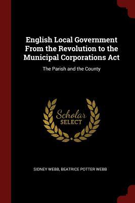 Full Download English Local Government from the Revolution to the Municipal Corporations ACT: The Parish and the County - Sidney Webb file in PDF