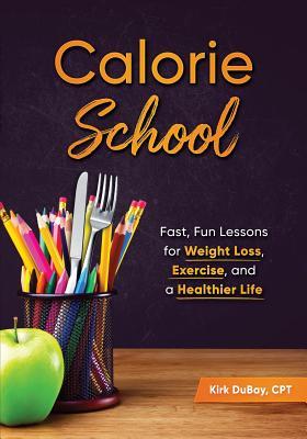 Download Calorie School: Fast Fun Lessons for Health, Weight Loss, and Living a Healthy Life - Kirk a DuBay | ePub