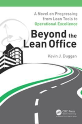 Read Online Beyond the Lean Office: A Novel on Progressing from Lean Tools to Operational Excellence - Kevin J Duggan | PDF