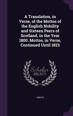Download A Translation, in Verse, of the Mottos of the English Nobility and Sixteen Peers of Scotland, in the Year 1800. Mottos, in Verse, Continued Until 1823 - Pseudo-Amicus | ePub