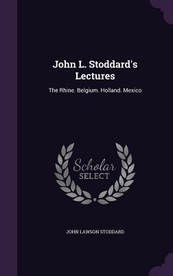 Download John L. Stoddard's Lectures: The Rhine. Belgium. Holland. Mexico - John L. Stoddard | ePub
