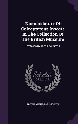 Read Nomenclature of Coleopterous Insects in the Collection of the British Museum: (Prefaces by John Edw. Gray.) - British Museum file in ePub