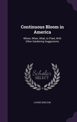 Download Continuous Bloom in America: Where, When, What, to Plant, with Other Gardening Suggestions - Louise Shelton file in PDF