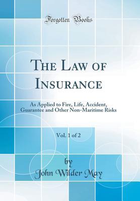 Download The Law of Insurance, Vol. 1 of 2: As Applied to Fire, Life, Accident, Guarantee and Other Non-Maritime Risks (Classic Reprint) - John Wilder May file in ePub