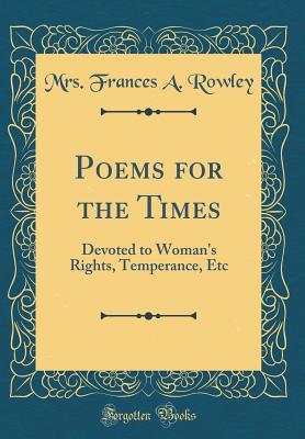 Download Poems for the Times: Devoted to Woman's Rights, Temperance, Etc (Classic Reprint) - Mrs Frances a Rowley | ePub