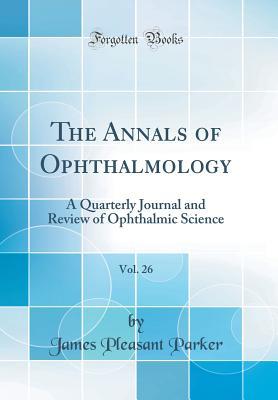Download The Annals of Ophthalmology, Vol. 26: A Quarterly Journal and Review of Ophthalmic Science (Classic Reprint) - James Pleasant Parker file in ePub