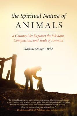 Read The Spiritual Nature of Animals: A Country Vet Explores the Wisdom, Compassion, and Souls of Animals - Karlene Stange | ePub