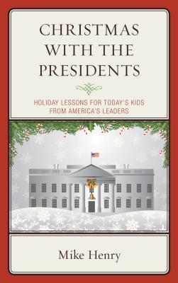 Read Christmas with the Presidents: Holiday Lessons for Today's Kids from America's Leaders - Mike Henry file in PDF