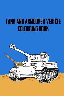 Full Download Tank and Armoured Vehicle Colouring Book: Over 30 High Quality Pictures for You to Colour In! - Bonded Joint Publishing file in PDF