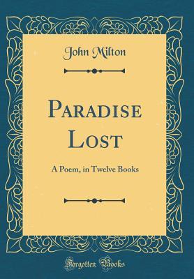 Read Online Paradise Lost: A Poem, in Twelve Books (Classic Reprint) - John Milton | PDF