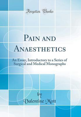 Read Pain and Anaesthetics: An Essay, Introductory to a Series of Surgical and Medical Monographs (Classic Reprint) - Valentine Mott | ePub