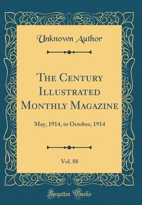 Read The Century Illustrated Monthly Magazine, Vol. 88: May, 1914, to October, 1914 (Classic Reprint) - Unknown file in PDF