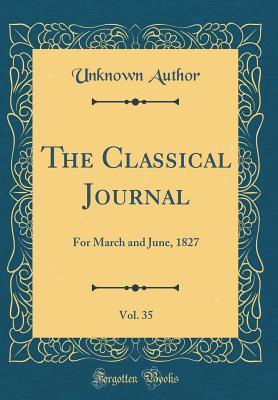 Download The Classical Journal, Vol. 35: For March and June, 1827 (Classic Reprint) - Unknown | PDF