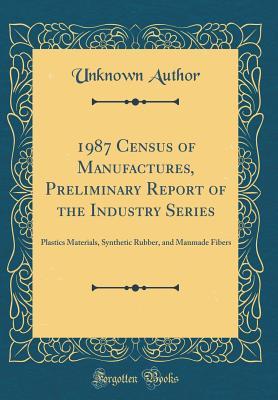 Read Online 1987 Census of Manufactures, Preliminary Report of the Industry Series: Plastics Materials, Synthetic Rubber, and Manmade Fibers - Unknown file in ePub