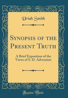 Full Download Synopsis of the Present Truth: A Brief Exposition of the Views of S. D. Adventists (Classic Reprint) - Uriah Smith file in ePub