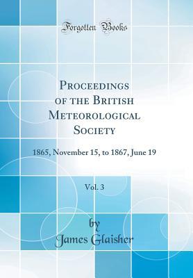 Full Download Proceedings of the British Meteorological Society, Vol. 3: 1865, November 15, to 1867, June 19 (Classic Reprint) - James Glaisher file in ePub