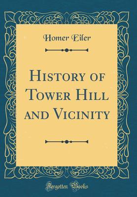 Full Download History of Tower Hill and Vicinity (Classic Reprint) - Homer Eiler file in PDF
