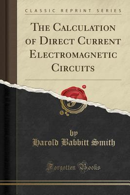 Full Download The Calculation of Direct Current Electromagnetic Circuits (Classic Reprint) - Harold Babbitt Smith file in ePub
