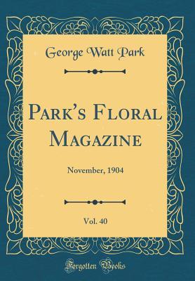 Read Park's Floral Magazine, Vol. 40: November, 1904 (Classic Reprint) - George Watt Park | ePub