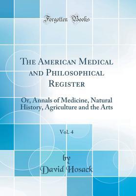 Full Download The American Medical and Philosophical Register, Vol. 4: Or, Annals of Medicine, Natural History, Agriculture and the Arts (Classic Reprint) - David Hosack | PDF