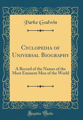 Read Cyclopedia of Universal Biography: A Record of the Names of the Most Eminent Men of the World (Classic Reprint) - Parke Godwin file in ePub