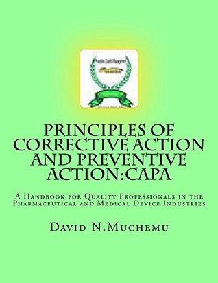 Read Online Principles of corrective Action and Preventive Action :CAPA: A Handbook for Quality Professionals in Medical device and Pharmaceutical Industries - David N. Muchemu file in PDF