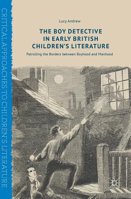 Read The Boy Detective in Early British Children's Literature: Patrolling the Borders Between Boyhood and Manhood - Lucy Andrew file in ePub