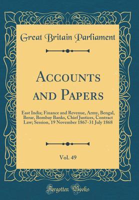 Read Accounts and Papers, Vol. 49 of 35: East India; Finance and Revenue, Army, Bengal, Berar, Bombay Banks, Chief Justices, Contract Law; Session, 19 November 1867-31 July 1868 (Classic Reprint) - Great Britain Parliament | ePub