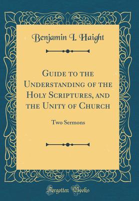 Download Guide to the Understanding of the Holy Scriptures, and the Unity of Church: Two Sermons (Classic Reprint) - Benjamin I Haight | ePub