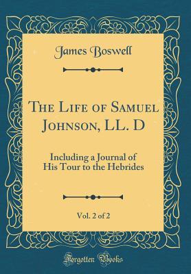 Read The Life of Samuel Johnson, LL. D, Vol. 2 of 2: Including a Journal of His Tour to the Hebrides (Classic Reprint) - James Boswell file in ePub