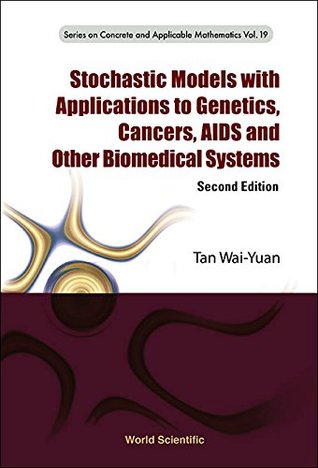 Full Download Stochastic Models with Applications to Genetics, Cancers, AIDS and Other Biomedical Systems (Series on Concrete and Applicable Mathematics) - Wai-Yuan Tan | ePub