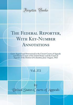 Download The Federal Reporter, with Key-Number Annotations, Vol. 272: Cases Argued and Determined in the Circuit Courts of Appeals and District Courts of the United States and the Court of Appeals of the District of Columbia; June-August, 1921 (Classic Reprint) - United States Courts of Appeals | ePub