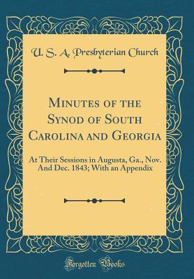 Read Online Minutes of the Synod of South Carolina and Georgia: At Their Sessions in Augusta, Ga., Nov. and Dec. 1843; With an Appendix (Classic Reprint) - U S a Presbyterian Church | ePub
