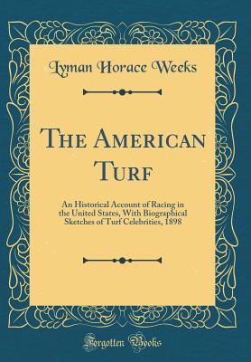 Download The American Turf: An Historical Account of Racing in the United States, with Biographical Sketches of Turf Celebrities, 1898 (Classic Reprint) - Lyman Horace Weeks file in ePub
