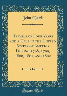 Full Download Travels of Four Years and a Half in the United States of America During 1798, 1799, 1800, 1801, and 1802 (Classic Reprint) - John Davis | PDF