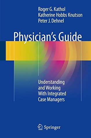 Full Download Physician's Guide: Understanding and Working With Integrated Case Managers - Roger G. Kathol | PDF