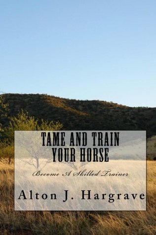 Download Tame And Train Your Horse: Become A Skilled Trainer - Alton J Hargrave | ePub