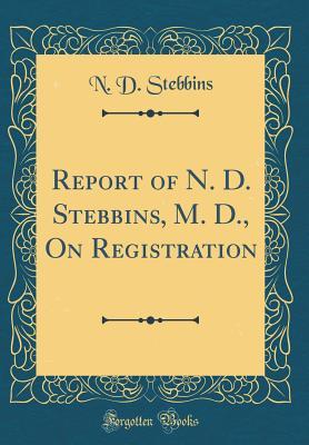 Full Download Report of N. D. Stebbins, M. D., on Registration (Classic Reprint) - N D Stebbins file in ePub