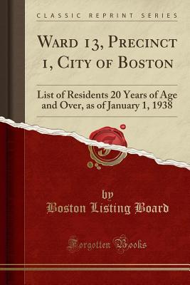 Download Ward 13, Precinct 1, City of Boston: List of Residents 20 Years of Age and Over, as of January 1, 1938 (Classic Reprint) - Boston Listing Board | ePub